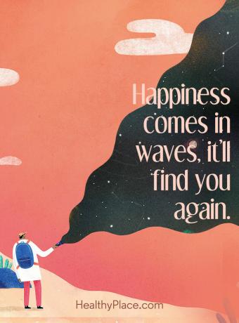 הנה אישור חשיבה חיובי נהדר שכולנו יודעים שהוא נכון - האושר בא בגלים, הוא ימצא אותך שוב.