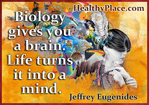 ציטוט על בריאות הנפש - ביולוגיה נותנת לך מוח. החיים הופכים את זה למוח.